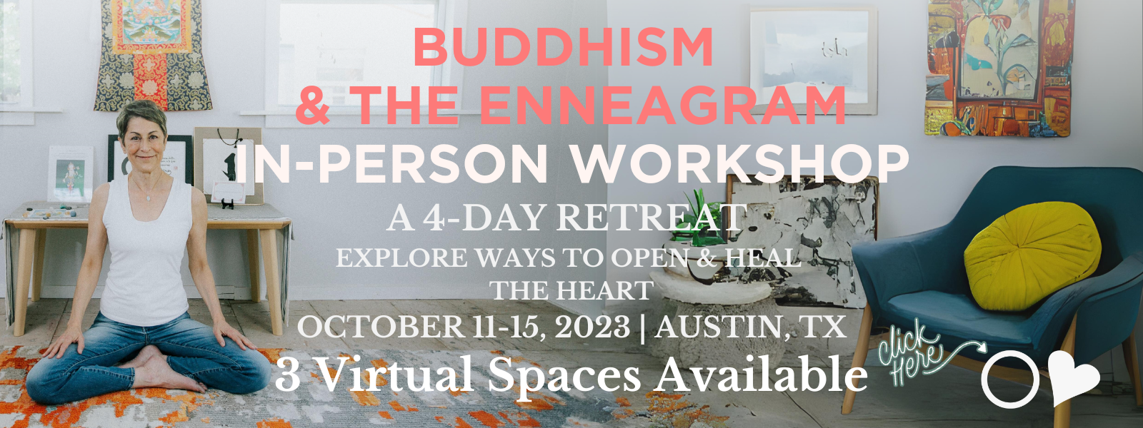 Buddhism & The EnnEagram In-person Workshop | A 4-day retreat Explore WAYS to open & heal ThE heart October 11-15, 2023 | Austin, TX | 3 Virtual Spaces Available | Click here