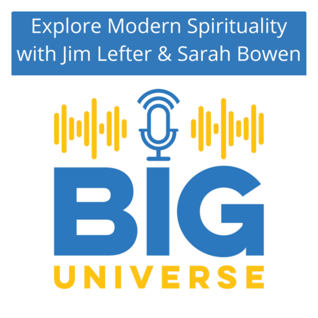 Big Universe Podcast | Explore Modern Spirituality with Jim Lefter & Sarah Bowen