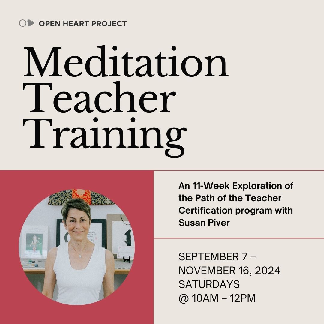 Open Heart Project Meditation Teacher Training | An 11-Week Exploration of the Path of the Teacher Certification program with Susan Piver | September 7 – November 16, 2024 Saturdays @ 10AM – 12PM