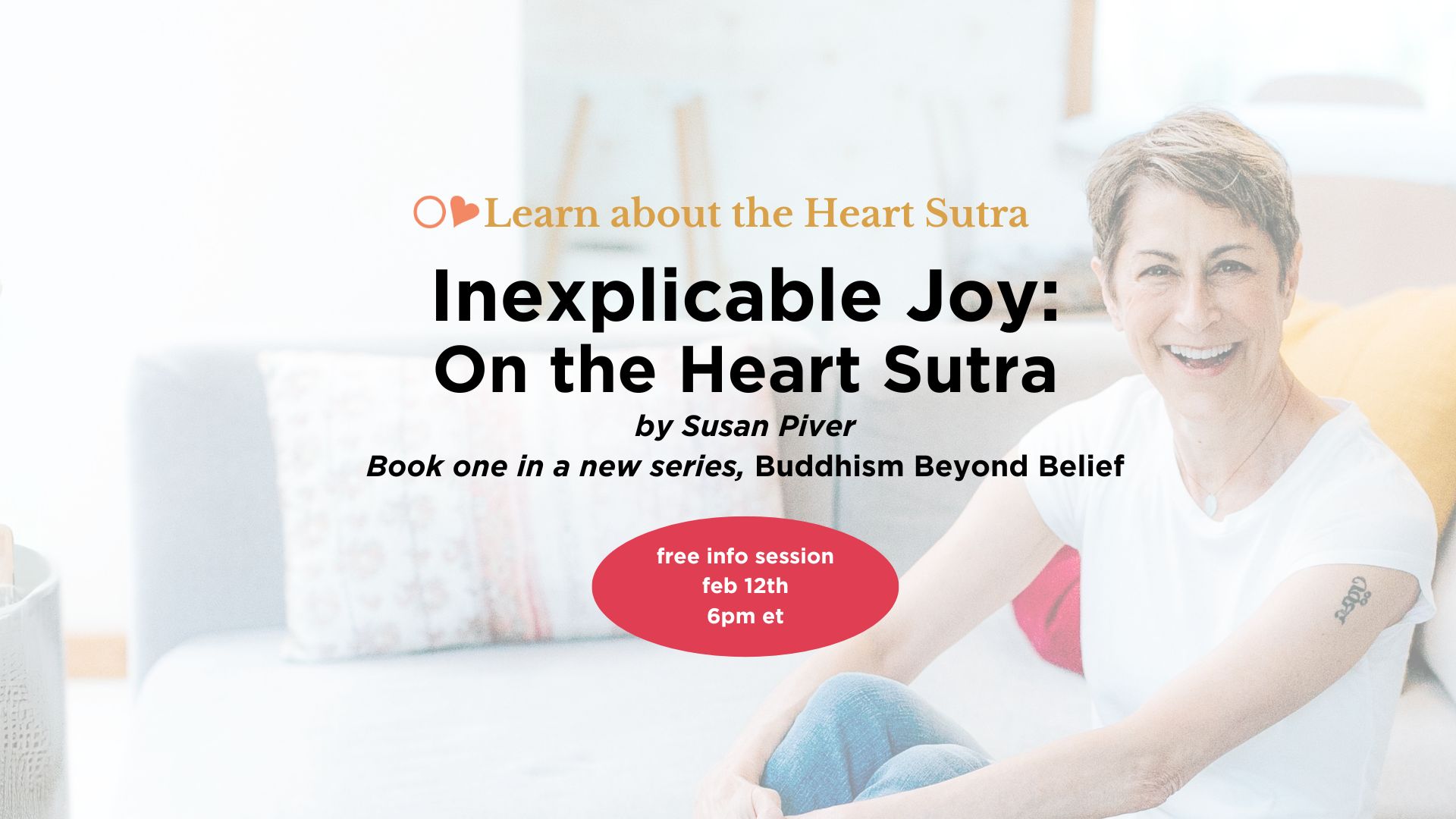 Learn about the Heart Sutra | Inexplicable Joy, a new book by Susan Piver | free info session on feb 12th at 6pm et